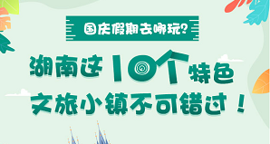 國(guó)慶假期去哪玩？湖南這10個(gè)特色文旅小鎮(zhèn)不可錯(cuò)過(guò)！